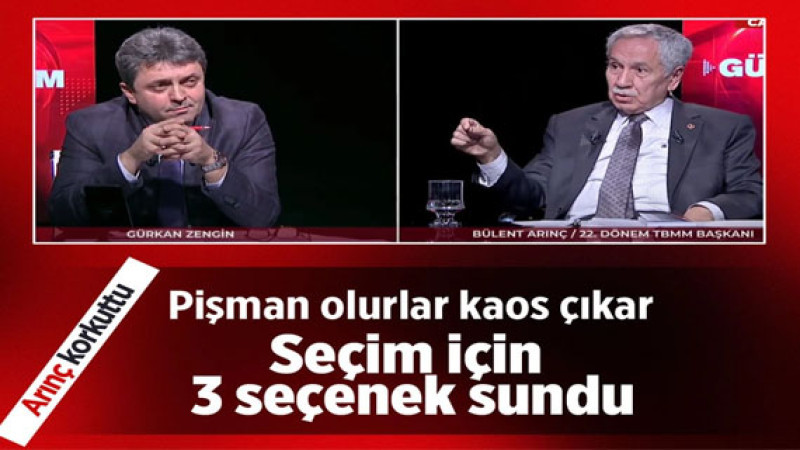 Bülent Arınç seçimler icin '3 seçenek masada' dedi pişman olurlar kaos çıkar iddiası