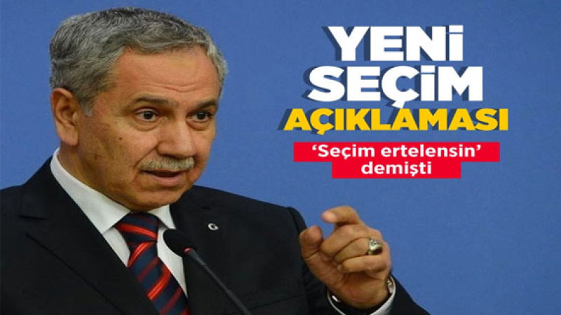'Seçim ertelensin' diyen Bülent Arınç'tan yeni açıklama