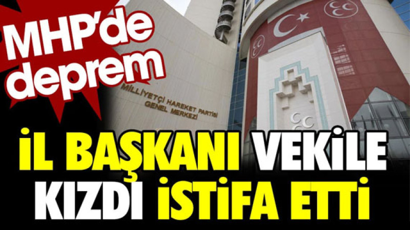 İl başkanı vekile kızdı istifa etti. MHP'de deprem