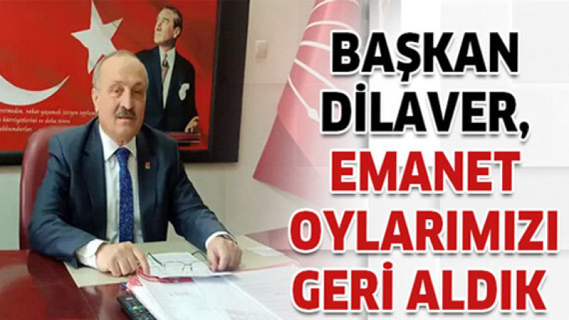 Başkan Dilaver, Emanet Oylarımızı Geri Aldık