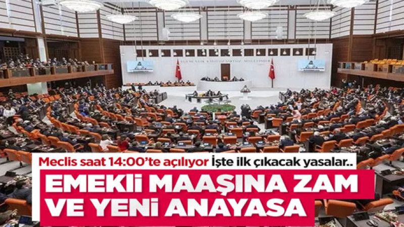 Meclis bugün açılıyor! İlk gündem emeklilere yapılacak olan maaş zammı ve yeni anayasa