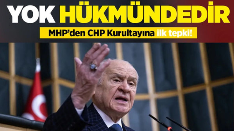 MHP’den CHP Kurultayına ilk tepki! Yok hükmündedir