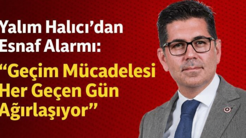 Yalım Halıcı’dan Esnaf Alarmı: “Geçim Mücadelesi Her Geçen Gün Ağırlaşıyor”
