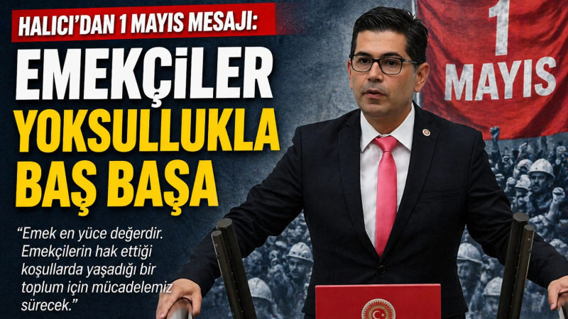 Halıcı’dan 1 Mayıs Mesajı: “Emekçiler Yoksullukla Baş Başa”