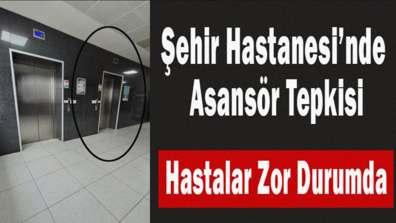 Şehir Hastanesi’nde Asansör Tepkisi: Hastalar Zor Durumda