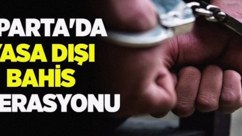 Isparta’da yasa dışı bahis operasyonu