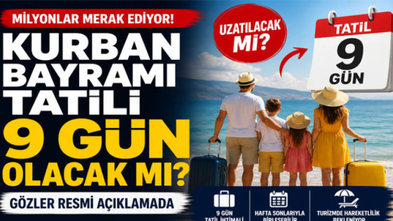 Kurban Bayramı tatili 9 gün olacak mı?