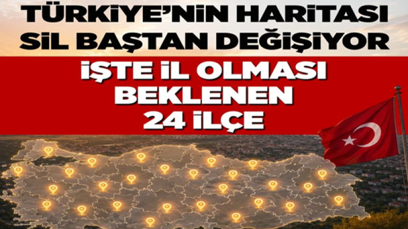 Türkiye’de Yeni İl Heyecanı: 24 İlçe İçin Gözler Ankara’da