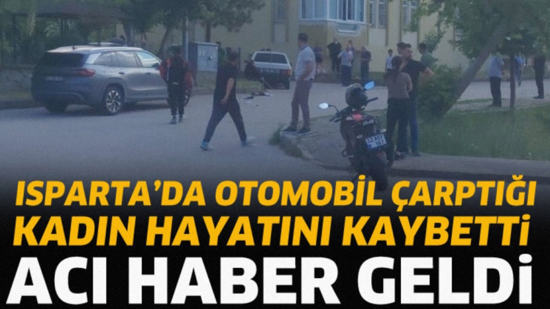 Isparta'da yolun karşısına geçmek isterken otomobilin çarptığı Sibel Açan (53) ağır yaralı olarak ka