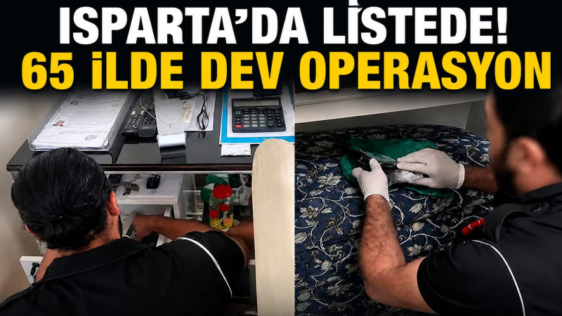 Isparta’Da Listede! 65 İlde Dev Operasyon