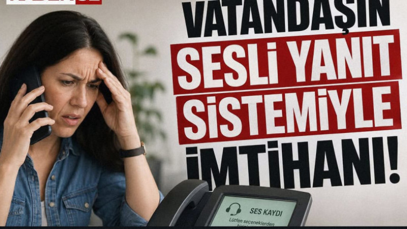 Vatandaşın “Sesli Yanıt Sistemi”yle İmtihanı