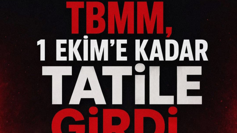 TBMM 1 EKİM’E KADAR TATİLE GİRDİ
