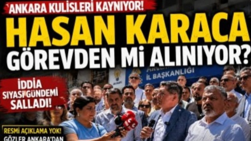 ANKARA KULİSLERİ KAYNIYOR!  HASAN KARACA GÖREVDEN Mİ ALINIYOR?