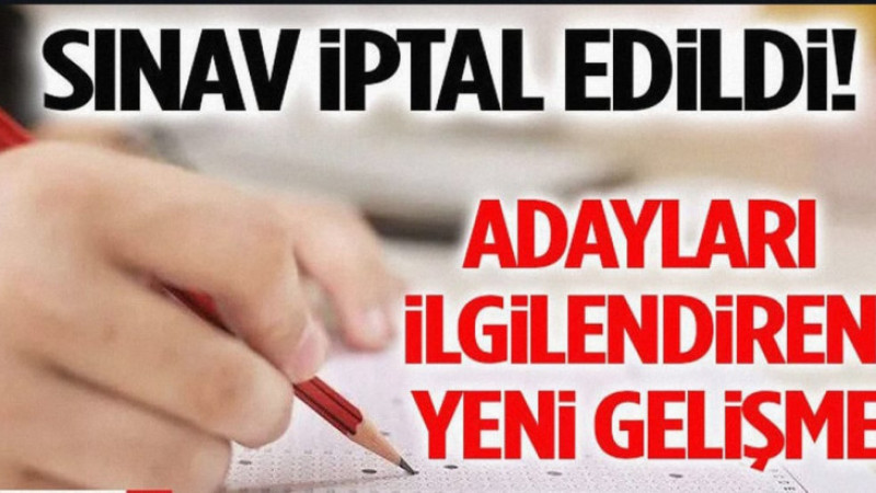 Sınav İptal Edildi! Adayları İlgilendiren Yeni Gelişme