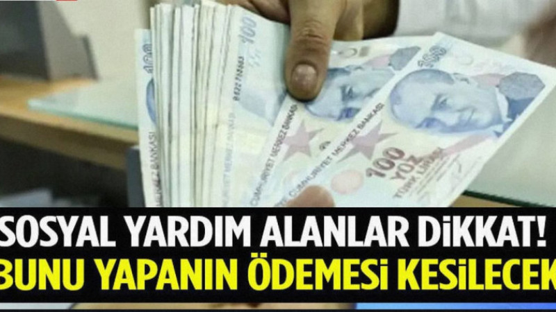 Sosyal Yardım Alanlar Dikkat! Bunu Yapanın Ödemesi Kesilecek