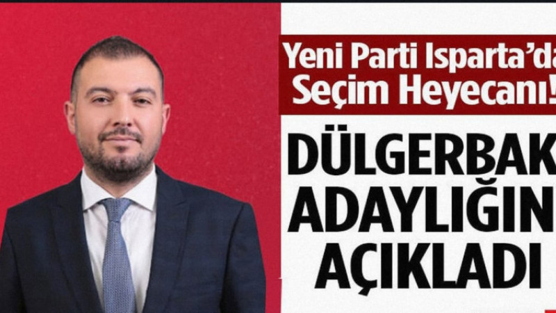Yeni Parti Isparta’da Dülgerbaki Adaylığını Açıkladı