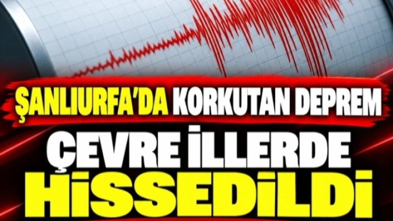 Şanlıurfa'da 5,4'lük Deprem: Diyarbakır ve Gaziantep'e Kadar Hissedildi