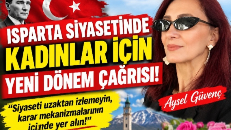 ISPARTA SİYASETİNDE KADINLAR İÇİN YENİ DÖNEM ÇAĞRISI!