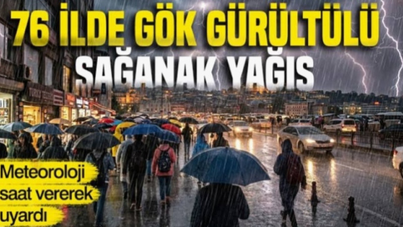 METEOROLOJİ SAAT VERDİ: 76 İLDE GÖK GÜRÜLTÜLÜ SAĞANAK ALARMI!