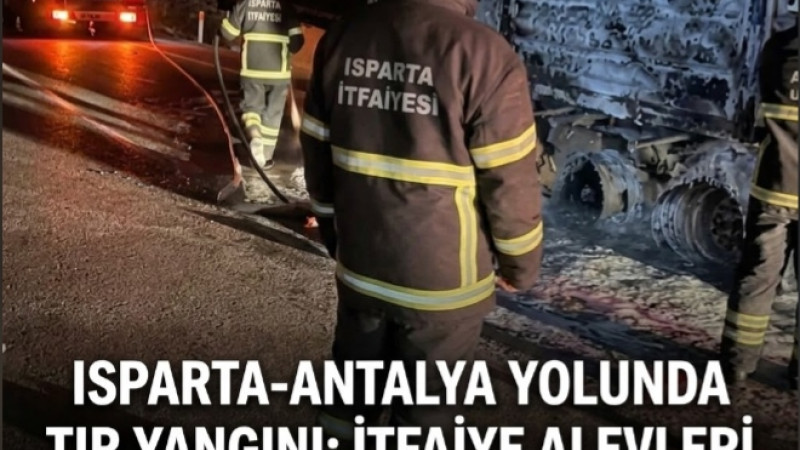 Isparta-Antalya Yolunda Tır Alev Alev Yandı!