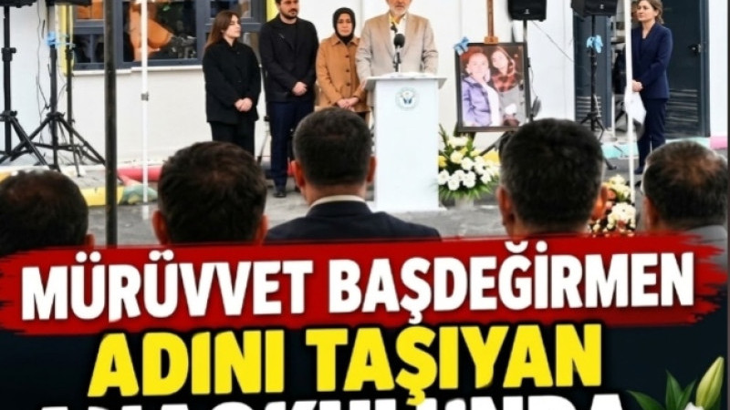 MÜRÜVVET BAŞDEĞİRMEN, ADINI TAŞIYAN ANAOKULUNDA DUALARLA ANILDI