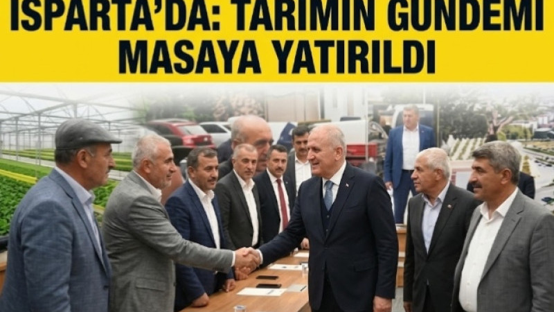 ŞEMSİ BAYRAKTAR ISPARTA’DA: TARIMIN GÜNDEMİ MASAYA YATIRILDI