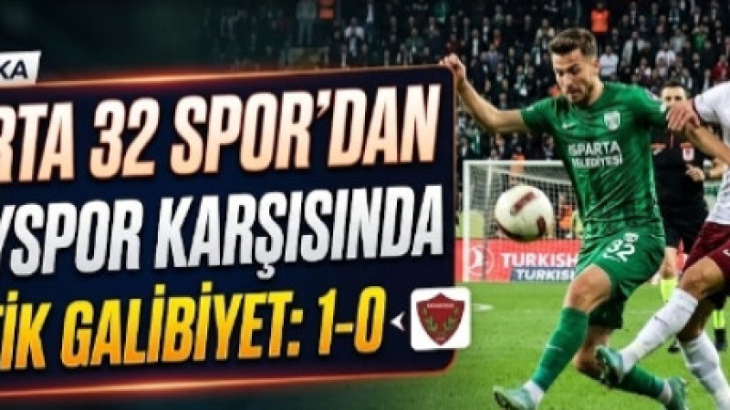 ISPARTA 32 SPOR’DAN HATAYSPOR KARŞISINDA KRİTİK GALİBİYET: 1-0