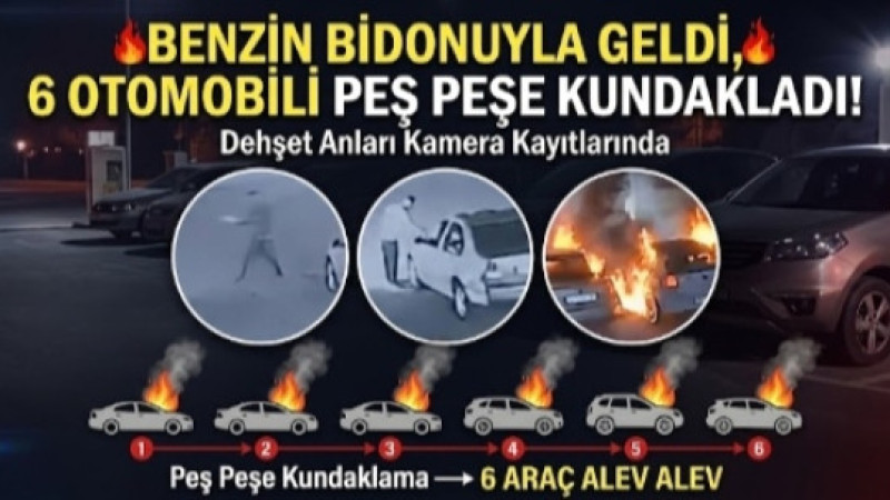 BENZİN BİDONUYLA GELDİ, 6 OTOMOBİLİ PEŞ PEŞE KUNDAKLADI!