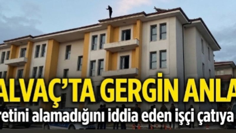 YALVAÇ’TA GERGİN ANLAR! ÜCRETİNİ ALAMADIĞINI İDDİA EDEN İŞÇİ ÇATIYA ÇIKTI