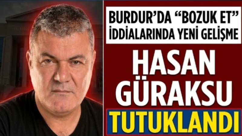 Bozuk Et İddialarının Ardından Şok Karar: Hasan Güraksu Tutuklandı