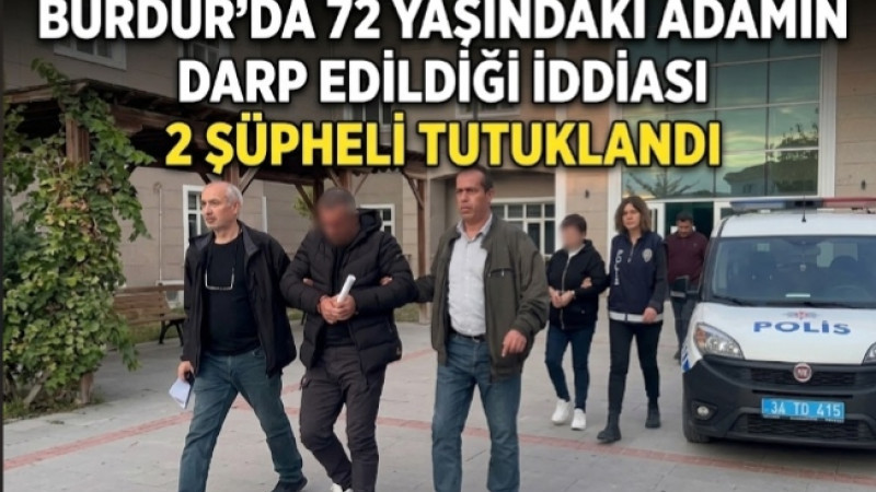 Burdur’da 72 Yaşındaki Adamın Darp Edildiği İddiası: 2 Şüpheli Tutuklandı