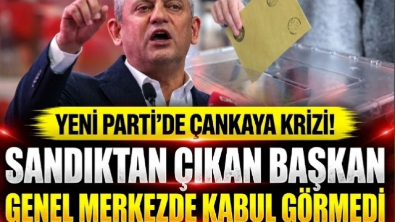 Yeni Parti’de Çankaya Krizi! Sandıktan Çıkan Başkan Genel Merkezde Kabul Görmedi