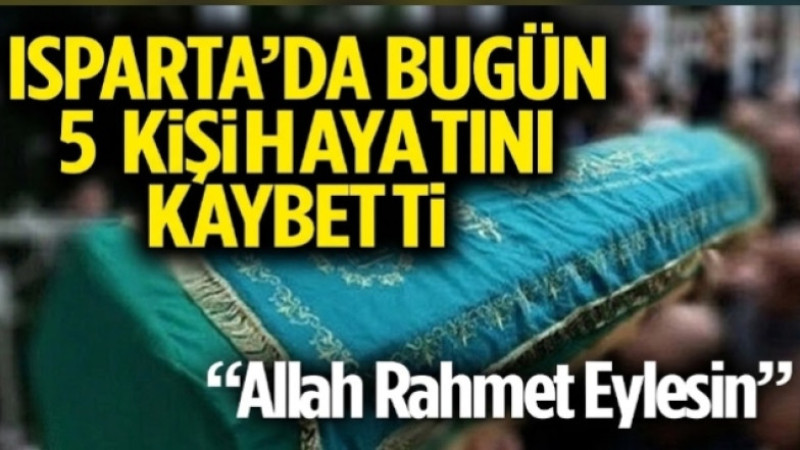 ISPARTA’DA BUGÜN 5 KİŞİ HAYATINI KAYBETTİ