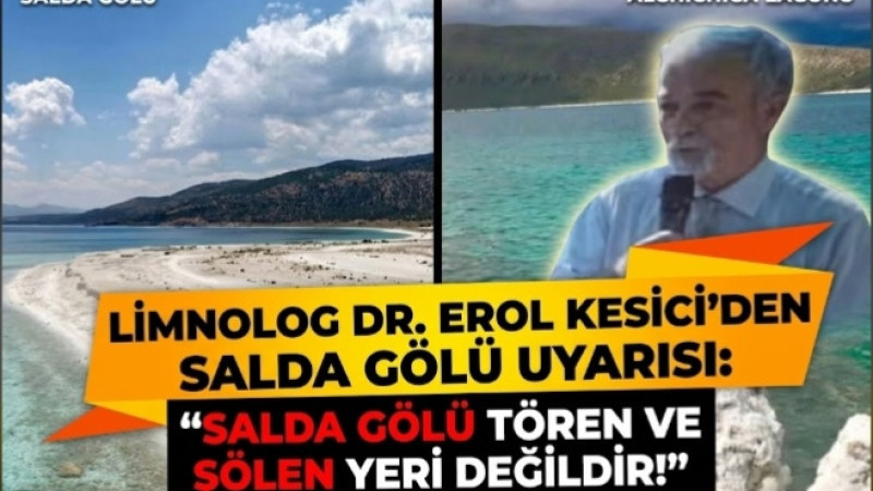 LİMNOLOG DR. EROL KESİCİ’DEN SALDA GÖLÜ UYARISI: 'SALDA GÖLÜ TÖREN VE ŞÖLEN YERİ DEĞİLDİR!'