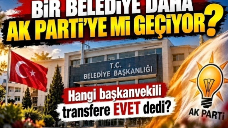 BİR BÜYÜKŞEHİR BELEDİYESİ AK PARTİ’YE Mİ GEÇİYOR?