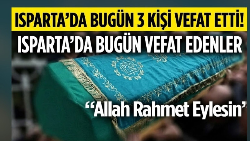 ISPARTA’DA BUGÜN 3 KİŞİ VEFAT ETTİ! İŞTE 12 EKİM CENAZE PROGRAMI