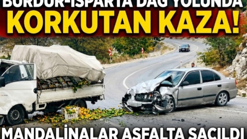 BURDUR-ISPARTA DAĞ YOLUNDA KORKUTAN KAZA! MANDALİNALAR ASFALTA SAÇILDI