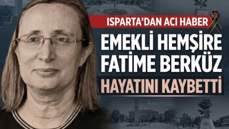 Isparta’da Emekli Hemşire Fatime Berküz’den Acı Haber