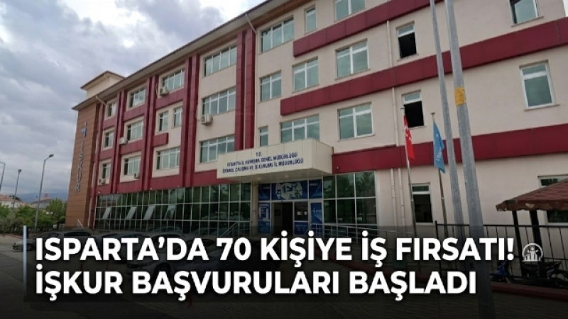 ISPARTA’DA 70 KİŞİYE İŞ FIRSATI! İŞKUR BAŞVURULARI BAŞLADI
