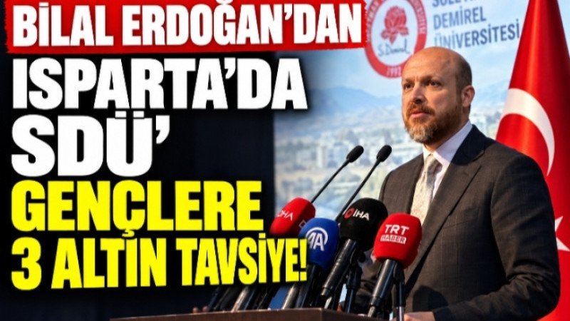 BİLAL ERDOĞAN’DAN SDÜ’LÜ GENÇLERE 3 ALTIN TAVSİYE!