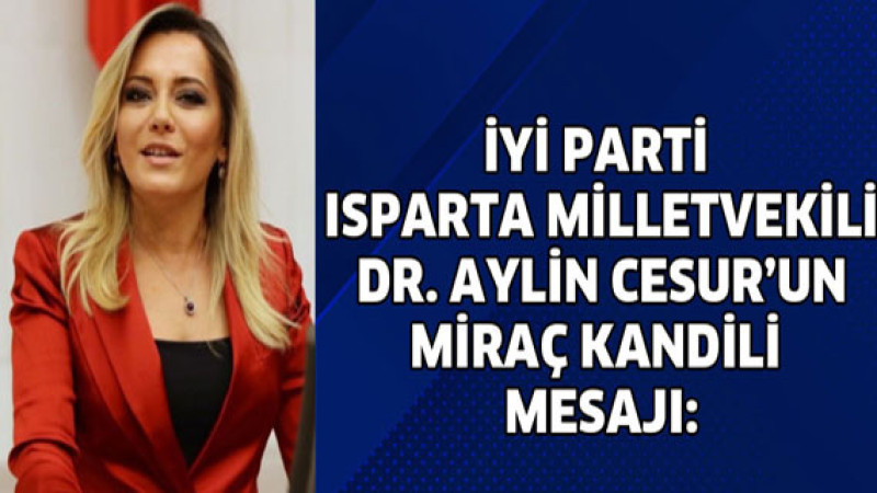 İyi parti Isparta Milletvekili Aylin Cesur’un Miraç Kandili mesajı