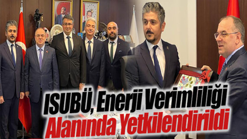 ISUBÜ, Enerji Verimliliği Alanında Yetkilendirildi