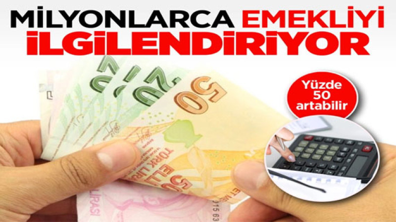 Milyonlarca emekliyi ilgilendiriyor yüzde 25 ila yüzde 50 zam gelebilir