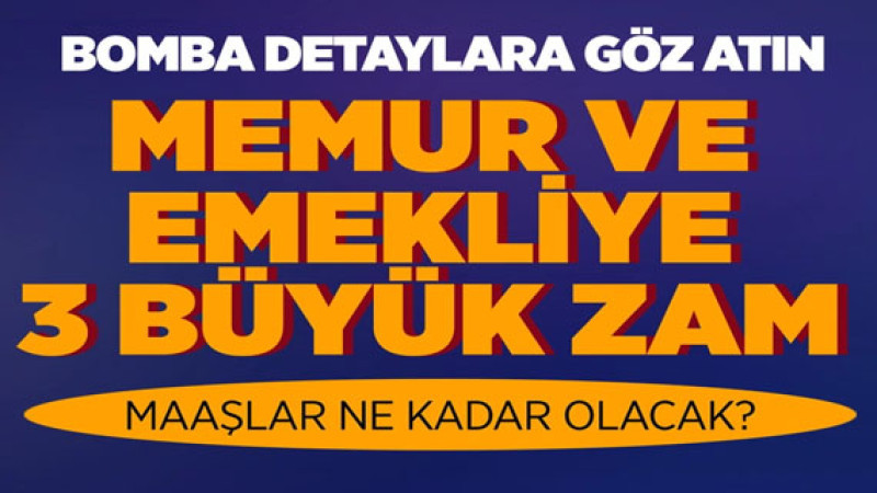 Memur ve emekli maaşına 3 büyük zam geliyor!