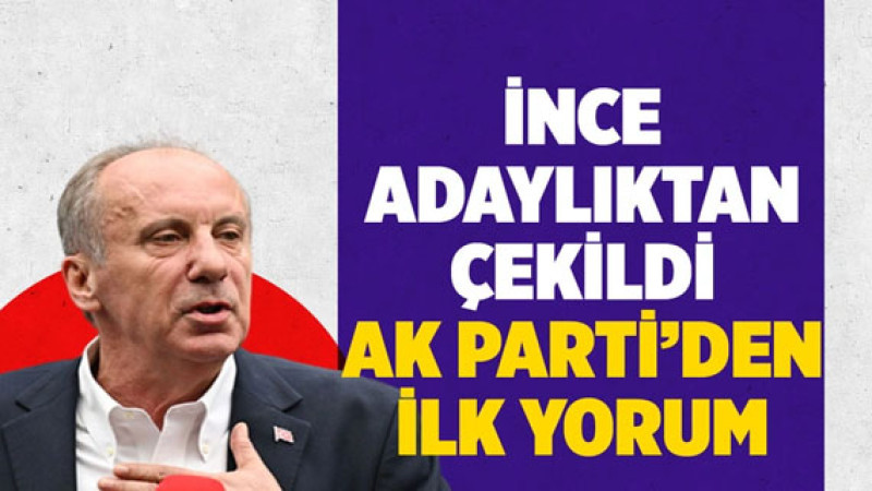 Muharrem İnce adaylıktan çekildi! AK Parti'den ilk yorum