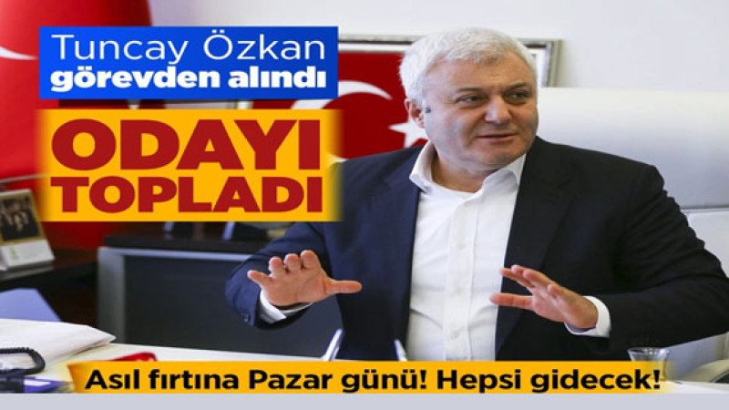 Tuncay Özkan'ın da görevine son verildi odasını boşalttı! 