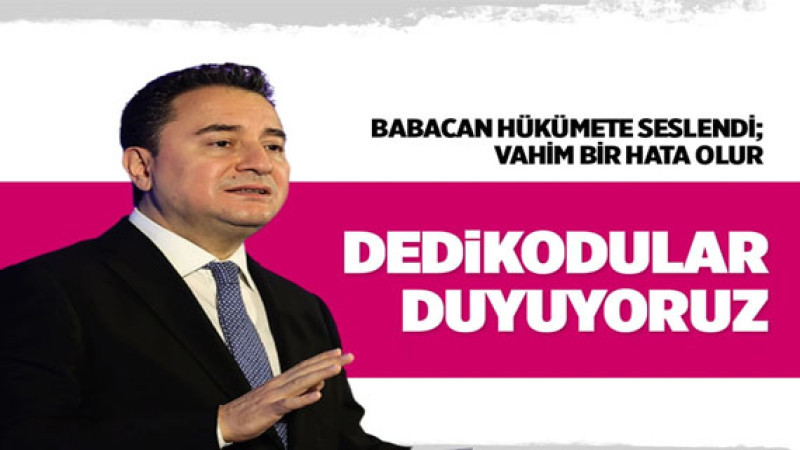 Ali Babacan 'dedikodular duyuyoruz' deyip hükümeti uyardı: Vahim bir hata olur