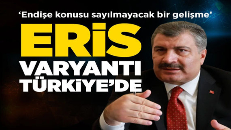 Eris varyantı Türkiye'ye de girdi! Sağlık Bakanı Fahrettin Koca: 9 kişide görüldü