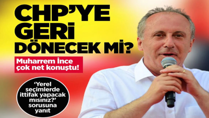 Muharrem İnce, CHP’ye dönüş iddialarına cevap verdi