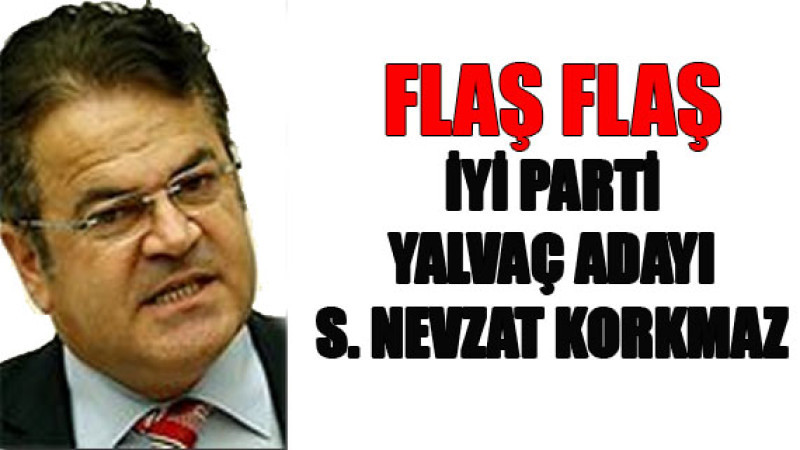 FLAŞ FLAŞ... Flaş Flaş İyi Parti Yalvaç Adayı : S. Nevzat Korkmaz